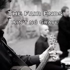 Video: The Fair Ends - Ain't No Grave (Studio)
